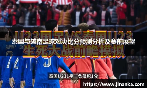 泰国与越南足球对决比分预测分析及赛前展望